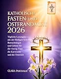 KATHOLISCHE FASTEN- UND OSTERANDACHT 2026: Tägliche Lesungen aus der Heiligen Schrift, Betrachtungen und Gebete für die vierzig Tage, die Karwoche und die Osterzeit