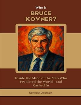 Who is Bruce Kovner?: Inside the Mind of the Man Who Predicted the World—and Cashed In (Titans of Industry: Influential American Investors & Business Owners)