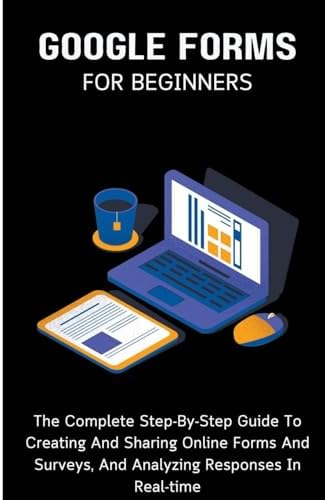 Buy Google Forms For Beginners: The Complete Step-By-Step Guide To ...