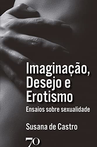 Imaginação, desejo e erotismo: ensaios sobre sexualidade