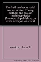 The field teacher as social work educator: Theory, method, and goals in teaching practice (Monograph publishing on demand : Sponsor series) 0835703509 Book Cover