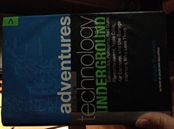 Adventures from the Technology Underground: Catapults, Pulsejets, Rail Guns, Flamethrowers, Tesla Coils, Air Cannons, and the Garage Warriors Who Love Them