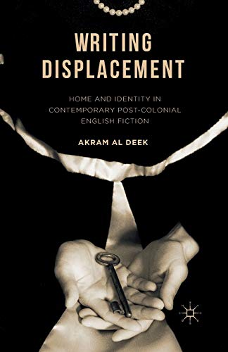 Writing Displacement: Home and Identity in Contemporary Post-Colonial English Fiction