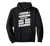 Keine Ahnung, ich bin nur der Fahrer vom Fahrdienst Taxi Pullover Hoodie