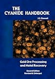 The Cyanide Handbook - Gold Ore Processing & Metal Recovery (Revised Edition)