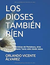 LOS DIOSES TAMBIÉN RÍEN: Escenas humoríisticas del Pentateuco, otras religiones y Nueva Teoría sobre donde vamos al morirl