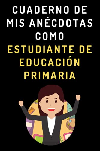 Cuaderno De Mis Anécdotas Como Estudiante De Educación Primaria: Cuaderno De Notas Para Estudiantes