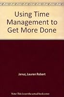 Using Time Management to Get More Done 0962341444 Book Cover
