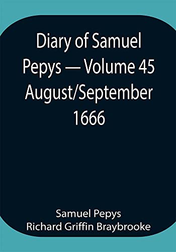 Diary of Samuel Pepys — Volume 45: August/September 1666 (English Edition)