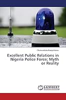 Excellent Public Relations in Nigeria Police Force; Myth or Reality 3659781894 Book Cover