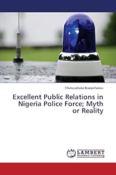 Paperback Excellent Public Relations in Nigeria Police Force; Myth or Reality Book