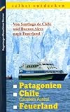 Patagonien, Chile mit Carretera Austral, Feuerland selbst entdecken: Von Santiago de Chile und Buenos Aires nach Feuerland