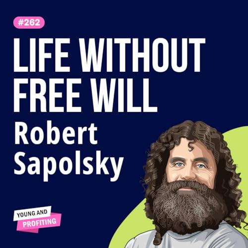 Robert Sapolsky: Free Will Doesn&rsquo;t Exist! Leading Neuroscientist Claims ALL Behavior Is Biologically Determined | Human Behavior E262 Podcast Por  arte de portada