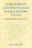 A Network of Converso Families in Early Modern Toledo: Assimilating a Minority (History, Languages, and Cultures of the Spanish and Portuguese Worlds)