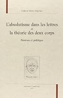L'absolutisme dans les lettres et la théorie des deux corps - passions et politique 2745303279 Book Cover