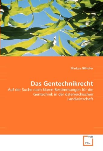 Das Gentechnikrecht: Auf der Suche nach klaren Bestimmungen für die Gentechnik in der österreichischen Landwirtschaft (German Edition)