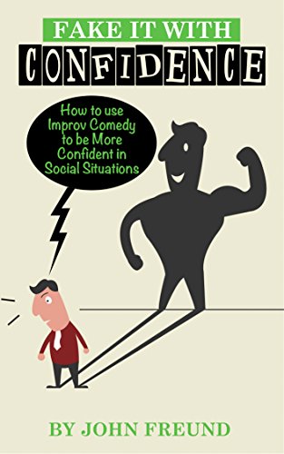 Fake it with Confidence: How to use Improv Comedy to be More Confident in Social Situations