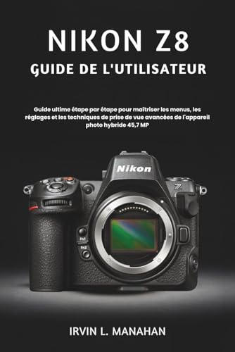 Guide Nikon Z8 : manuel de réglages et techniques de prise de vue