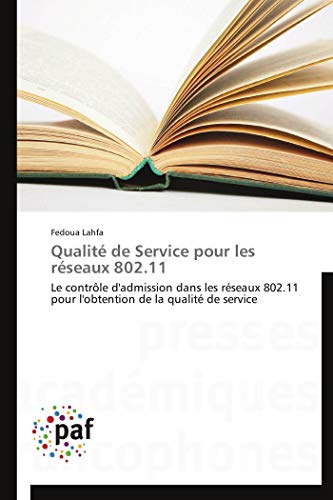 Qualité de Service pour les réseaux 802.11: Le contrôle d'admission dans les réseaux 802.11 pour l'obtention de la qualité de service (Omn.Pres.Franc.) (French Edition)