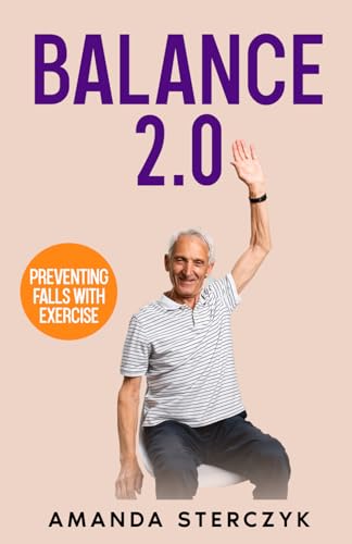 Balance 2.0, Preventing Falls with Exercise: (A seniors' home-based exercise plan to prevent falls, maintain independence, and stay in your own home ... (Foundations of Balance and Fall Prevention) - image 1