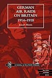 German Air Raids On Great Britain 1914-1918: German Air Raids On Great Britain 1914-1918
