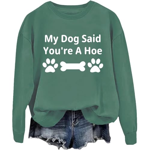 My Dog Said You're A Hoe Sweatshirt, Dog Shirt, Unisex