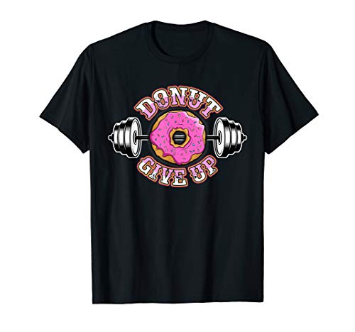 Funny Workout Gym Weight Lifting Fitness Pun Donut Give Up T-Shirt