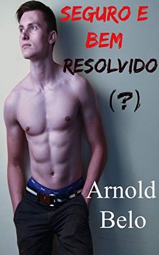 Seguro e Bem Resolvido: Conto Homoafetivo - Belo, Arnold 