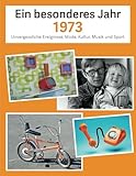 berlin 1973  Ein besonderes Jahr 1973: Unvergessliche Ereignisse, Mode, Kultur, Musik und Sport (Jahrgangsbücher, Band 2)