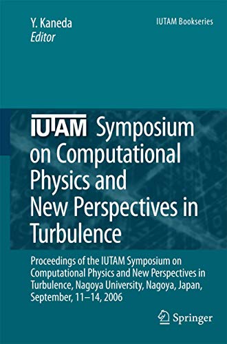 IUTAM Symposium on Computational Physics and New Perspectives in Turbulence: Proceedings of the IUTAM Symposium on Computational Physics and New ... September, 11-14, 2006 (IUTAM Bookseries, 4)