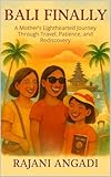 Bali Finally: A Mother’s Lighthearted Journey Through Travel, Patience, and Rediscovery