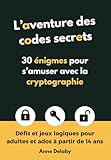 delaby roubaix  L\'aventure des codes secrets: 30 énigmes pour s’amuser avec la cryptographie - Défis et jeux logiques pour adultes et ados à partir de 14 ans