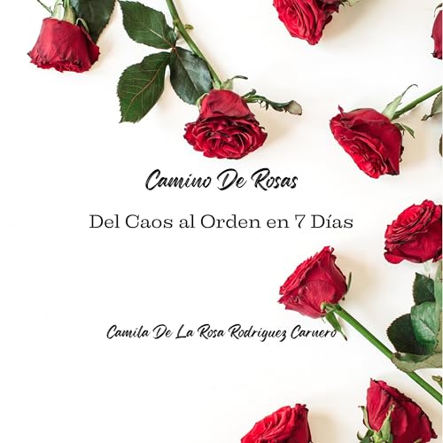 Camino de Rosas: Del Caos al Orden en 7 D&amp;iacute;as [Written by Camila Rodriguez Carnero] episode artwork