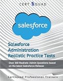  Salesforce Administration Realistic Practice Tests: Over 360 Realistic Admin Questions based on the latest Salesforce Release