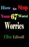 How to Stop Your 67 Worst Worries