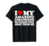 I Love My Amazing Girlfriend So Please Stay Away From Me T-Shirt