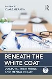  Beneath the White Coat: Doctors, Their Minds and Mental Health (English Edition)