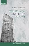 Wales and the Britons, 350-1064 (History of Wales)