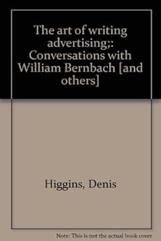 The Art of Writing Advertising: Conversations with William Bernbach, Leo Burnett, George Gribbin, David Oglivy, and Rosser Reeves