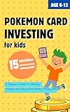 Pokémon Card Investing for Kids (Ages 8-12): A Beginner’s Guide to Collecting, Grading, and Selling While Building Money Skills