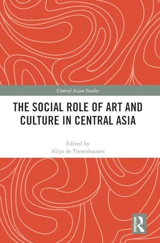 The Social Role of Art and Culture in Central Asia (Central Asian Studies)