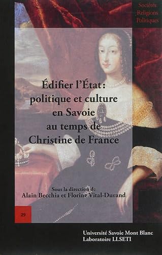 Edifier l'Etat: Politique et culture en Savoie au temps de Christine de France