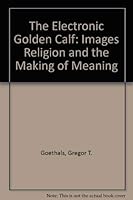 The Electronic Golden Calf: Images, Religion, and the Making of Meaning 1561010022 Book Cover