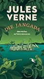 Die Jangada: 800 Meilen auf dem Amazonas (Die Andere Bibliothek, Band 406) - Jules Verne 