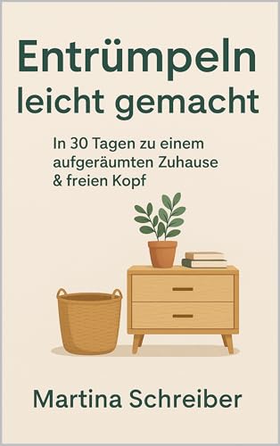 Entrümpeln leicht gemacht – In 30 Tagen zu mehr Klarheit, Ordnung & Freiheit: Mit kleinen täglichen Schritten dauerhaft Ordnung schaffen – 30-Tage-Plan, Routinen & Minimalismus-Tipps