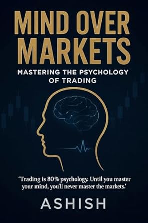 Mind Over Markets: Mastering The Psychology of Trading (Stock Market)