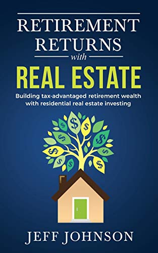 Retirement Returns with Real Estate: Building tax-advantaged retirement wealth with residential real Retirement Returns with Real Estate: Building tax-advantaged retirement wealth with residential real