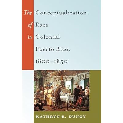 The Conceptualization of Race in Colonial Puerto Rico, 1800&ndash;1850: 47