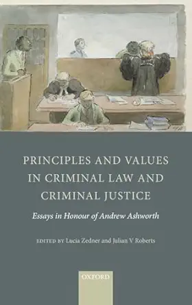Principles and Values in Criminal Law and Criminal Justice: Essays in Honour of Andrew Ashworth-Wow! eBook