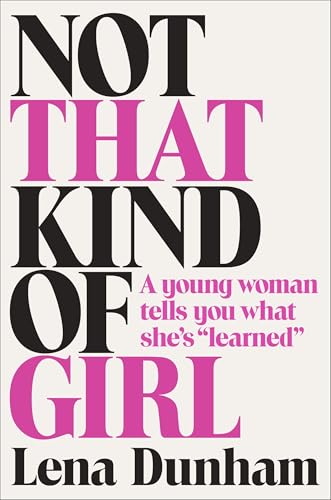 Not That Kind of Girl: A Young Woman Tells You What She's 